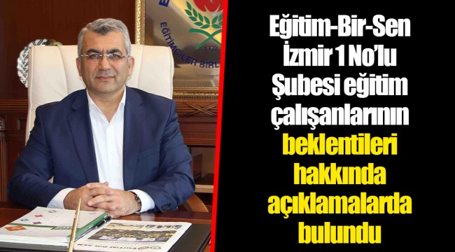 Eğitim-Bir-Sen İzmir 1 No’lu Şubesi eğitim çalışanlarının beklentileri hakkında açıklamalarda bulundu