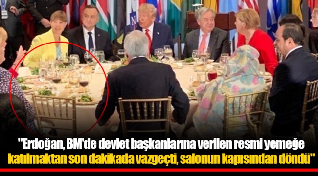 "Erdoğan, BM'de devlet başkanlarına verilen resmi yemeğe katılmaktan son dakikada vazgeçti, salonun kapısından döndü"