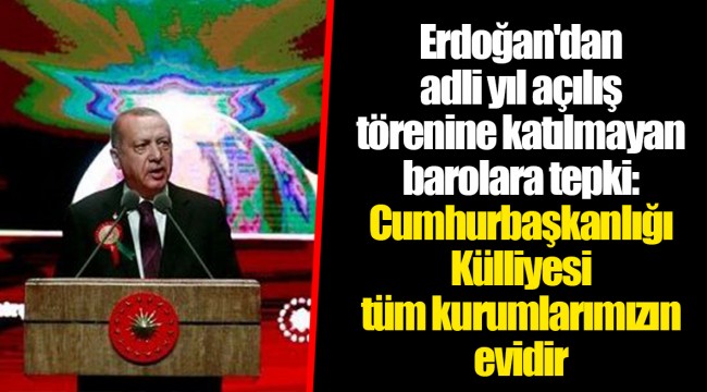 Erdoğan'dan adli yıl açılış törenine katılmayan barolara tepki: Cumhurbaşkanlığı Külliyesi tüm kurumlarımızın evidir