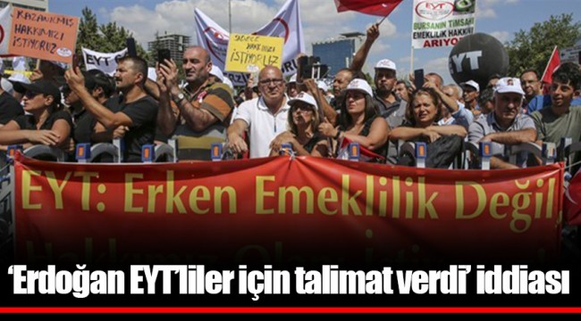 ‘Erdoğan EYT’liler için talimat verdi’ iddiası