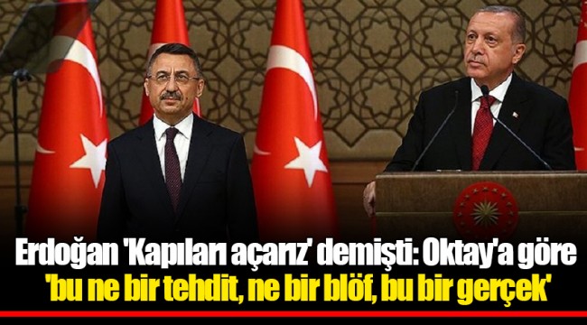 Erdoğan 'Kapıları açarız' demişti: Oktay'a göre 'bu ne bir tehdit, ne bir blöf, bu bir gerçek'
