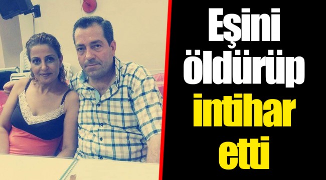 Eşini öldürüp intihar etti