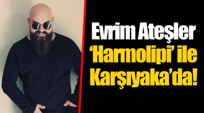 Evrim Ateşler ‘Harmolipi’ ile Karşıyaka’da!