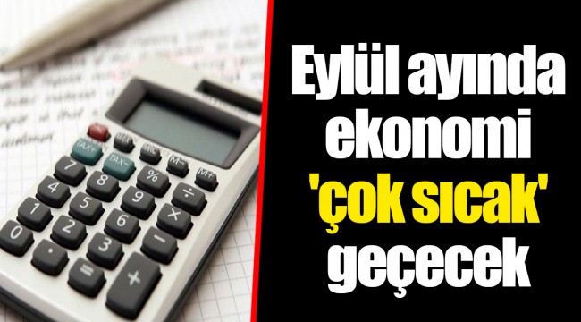 Eylül ayında ekonomi 'çok sıcak' geçecek