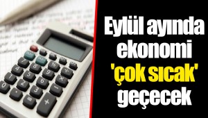 Eylül ayında ekonomi 'çok sıcak' geçecek