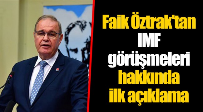 Faik Öztrak'tan IMF görüşmeleri hakkında ilk açıklama