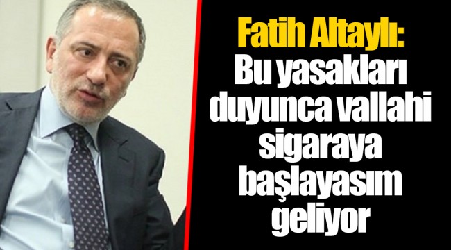 Fatih Altaylı: Bu yasakları duyunca vallahi sigaraya başlayasım geliyor