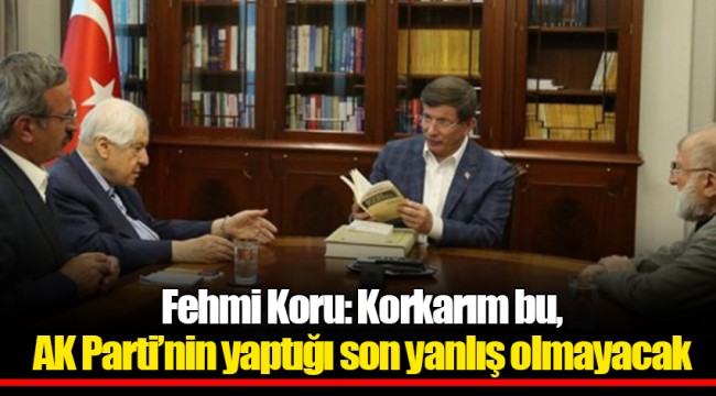 Fehmi Koru: Korkarım, bu, AK Parti’nin yaptığı son yanlış olmayacak