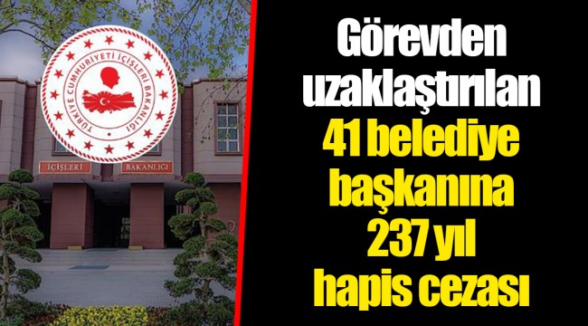 Görevden uzaklaştırılan 41 belediye başkanına 237 yıl hapis cezası