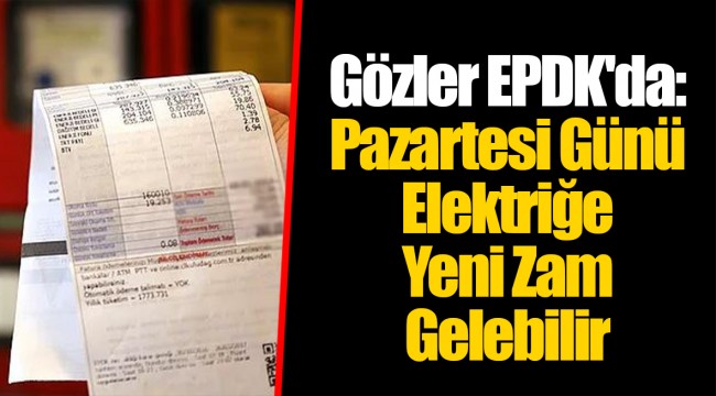 Gözler EPDK'da: Pazartesi Günü Elektriğe Yeni Zam Gelebilir