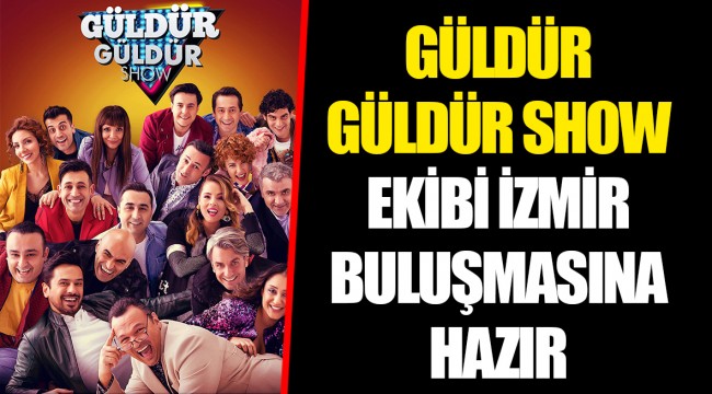 GÜLDÜR GÜLDÜR SHOW EKİBİ İZMİR BULUŞMASINA HAZIR