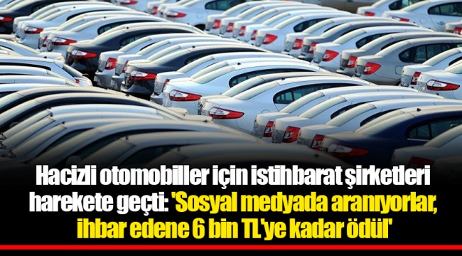 Hacizli otomobiller için istihbarat şirketleri harekete geçti: 'Sosyal medyada aranıyorlar, ihbar edene 6 bin TL'ye kadar ödül'