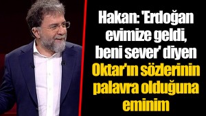 Hakan: 'Erdoğan evimize geldi, beni sever' diyen Oktar'ın sözlerinin palavra olduğuna eminim