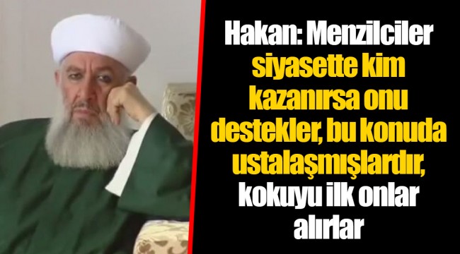 Hakan: Menzilciler siyasette kim kazanırsa onu destekler, bu konuda ustalaşmışlardır, kokuyu ilk onlar alırlar