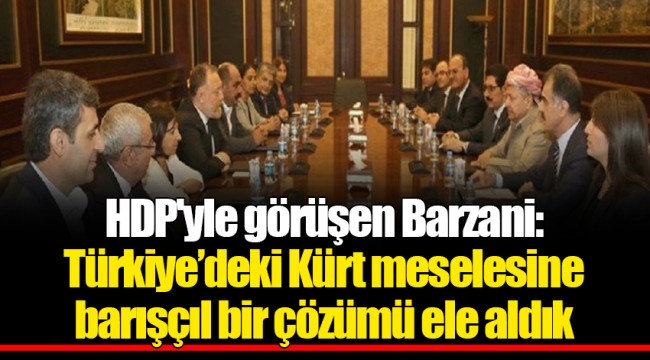 HDP'yle görüşen Barzani: Türkiye’deki Kürt meselesine barışçıl bir çözümü ele aldık