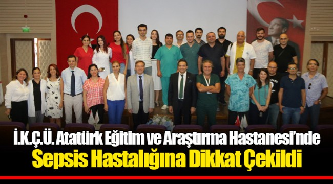 İ.K.Ç.Ü. Atatürk Eğitim ve Araştırma Hastanesi’nde Sepsis Hastalığına Dikkat Çekildi.