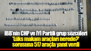 İBB'nin CHP ve İYİ Partili grup sözcüleri 'Lüks makam araçları nerede?' sorusuna 517 araçla yanıt verdi