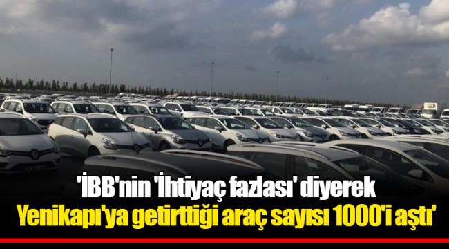 'İBB'nin 'İhtiyaç fazlası' diyerek Yenikapı'ya getirttiği araç sayısı 1000'i aştı'