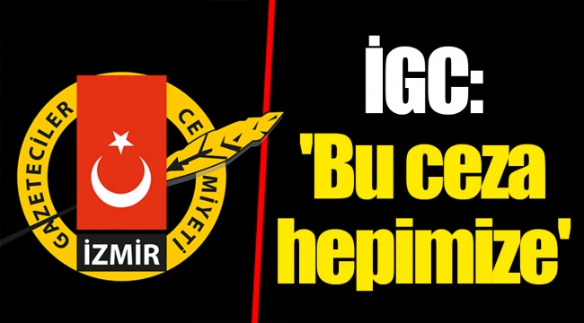 İGC: 'Bu ceza hepimize'