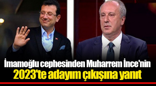 İmamoğlu cephesinden Muharrem İnce'nin 2023'te adayım çıkışına yanıt