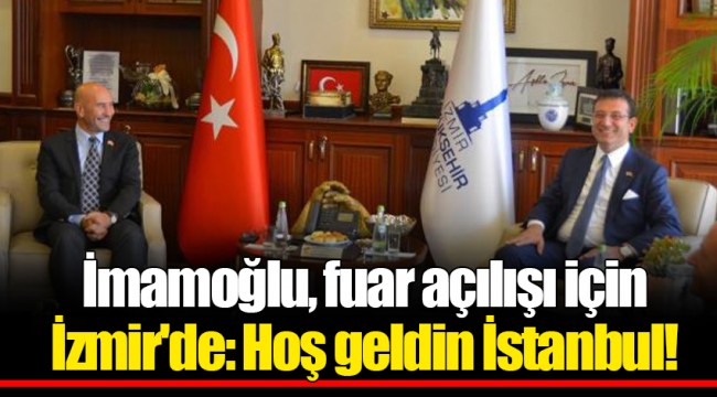 İmamoğlu, fuar açılışı için İzmir'de: Hoş geldin İstanbul!