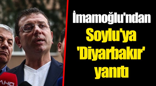 İmamoğlu'ndan Soylu'ya 'Diyarbakır' yanıtı