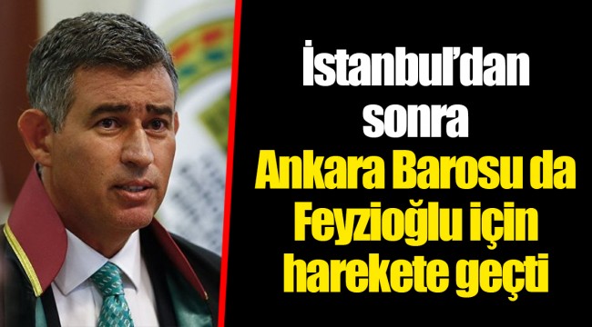 İstanbul’dan sonra Ankara Barosu da Feyzioğlu için harekete geçti