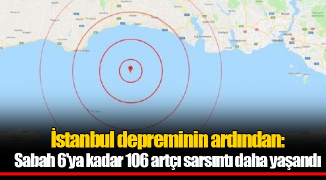 İstanbul depreminin ardından: Sabah 6'ya kadar 106 artçı sarsıntı daha yaşandı