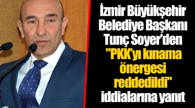 İzmir Büyükşehir Belediye Başkanı Tunç Soyer'den "PKK'yı kınama önergesi reddedildi" iddialarına yanıt