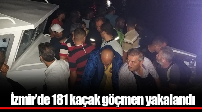 İzmir’de 181 kaçak göçmen yakalandı
