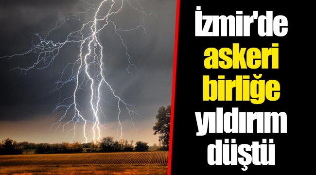 İzmir'de askeri birliğe yıldırım düştü