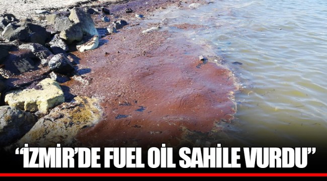 “İZMİR’DE FUEL OİL SAHİLE VURDU”