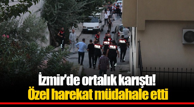 İzmir'de ortalık karıştı! Özel harekat müdahale etti