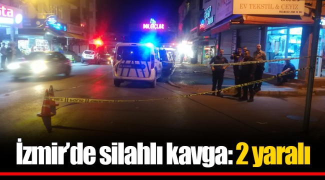 İzmir’de silahlı kavga: 2 yaralı
