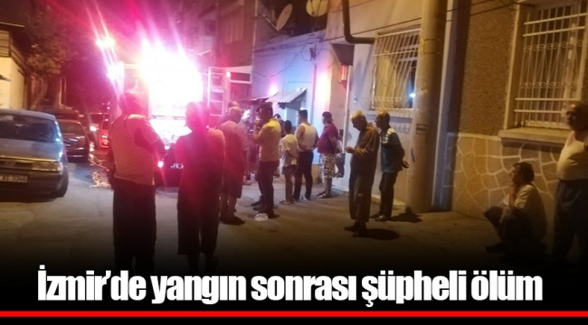 İzmir’de yangın sonrası şüpheli ölüm