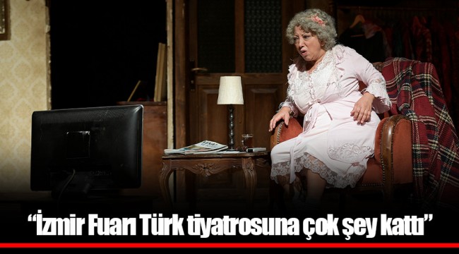 “İzmir Fuarı Türk tiyatrosuna çok şey kattı”