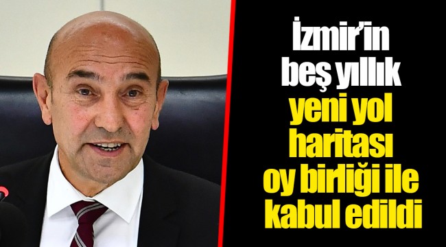 İzmir’in beş yıllık yeni yol haritası oy birliği ile kabul edildi