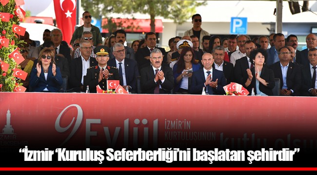 “İzmir ‘Kuruluş Seferberliği’ni başlatan şehirdir”