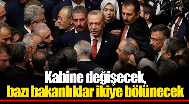 Kabine değişecek, bazı bakanlıklar ikiye bölünecek
