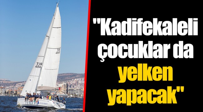"Kadifekaleli çocuklar da yelken yapacak"