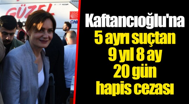 Kaftancıoğlu'na 5 ayrı suçtan 9 yıl 8 ay 20 gün hapis cezası