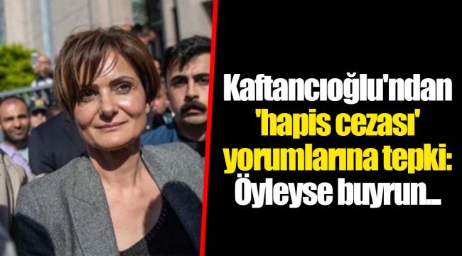Kaftancıoğlu'ndan 'hapis cezası' yorumlarına tepki: Öyleyse buyrun...