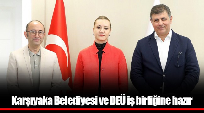 Karşıyaka Belediyesi ve DEÜ iş birliğine hazır