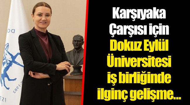 Karşıyaka Çarşısı için Dokuz Eylül Üniversitesi iş birliğinde ilginç gelişme...