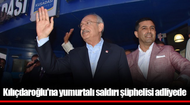 Kılıçdaroğlu'na yumurtalı saldırı şüphelisi adliyede