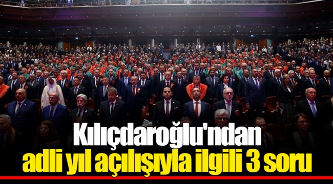 Kılıçdaroğlu'ndan adli yıl açılışıyla ilgili 3 soru