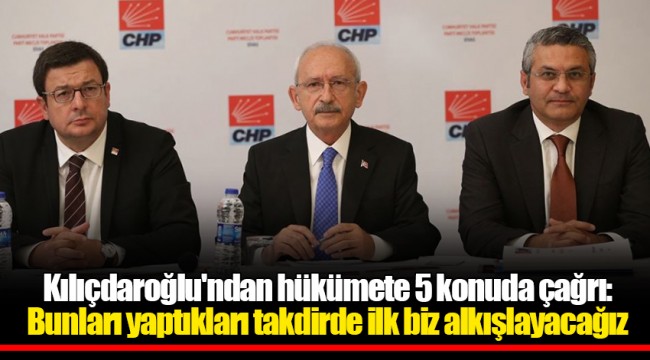 Kılıçdaroğlu'ndan hükümete 5 konuda çağrı: Bunları yaptıkları takdirde ilk biz alkışlayacağız