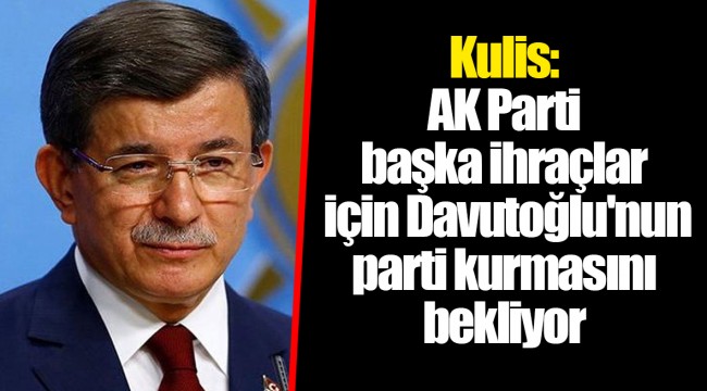 Kulis: AK Parti başka ihraçlar için Davutoğlu'nun parti kurmasını bekliyor