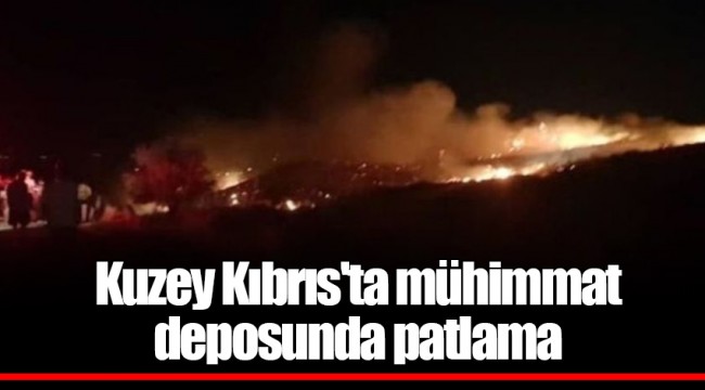 Kuzey Kıbrıs'ta mühimmat deposunda patlama