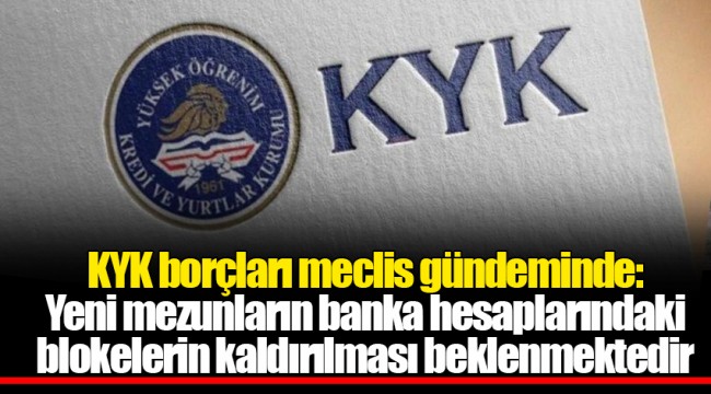 KYK borçları meclis gündeminde: Yeni mezunların banka hesaplarındaki blokelerin kaldırılması beklenmektedir